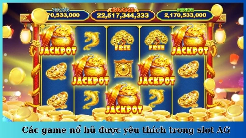 Các game nổ hũ được yêu thích trong slot AG