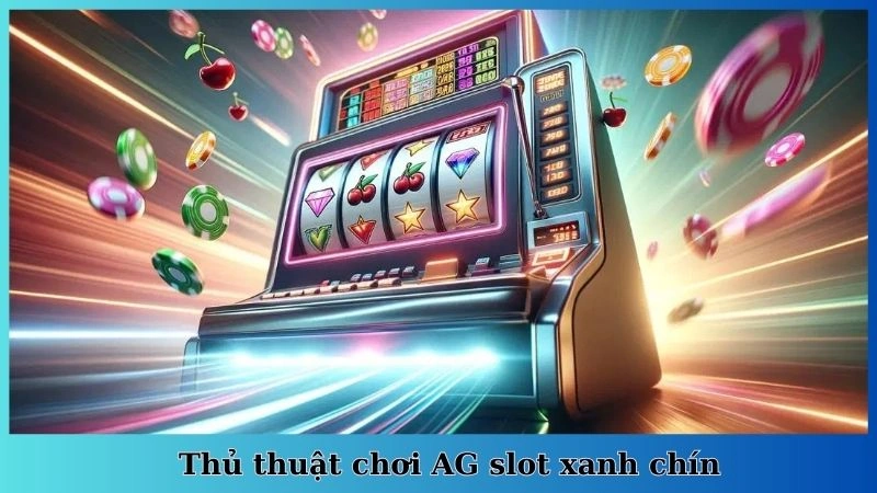 Thủ thuật chơi AG slot xanh chín