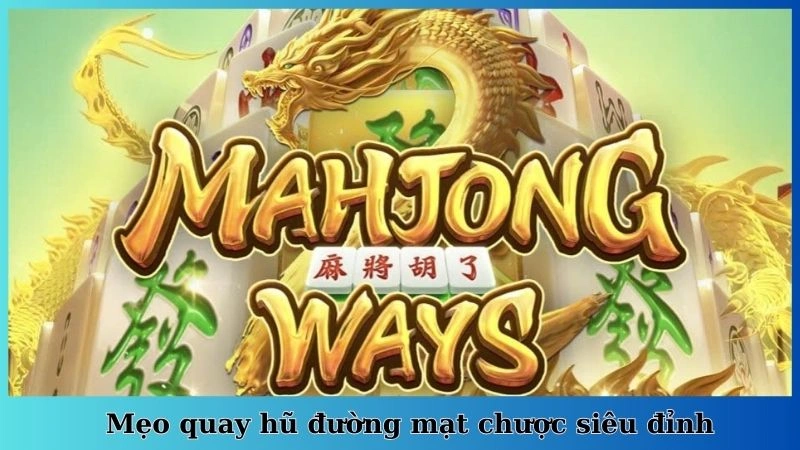 Mẹo quay hũ đường mạt chược siêu đỉnh