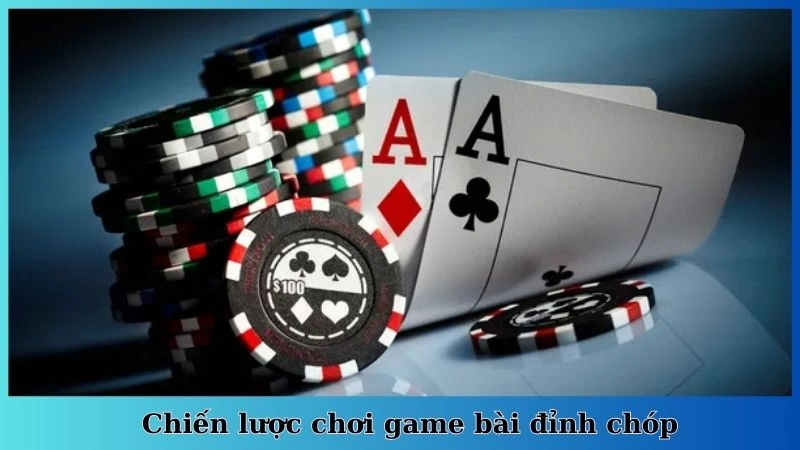 Chiến lược chơi game bài đỉnh chóp