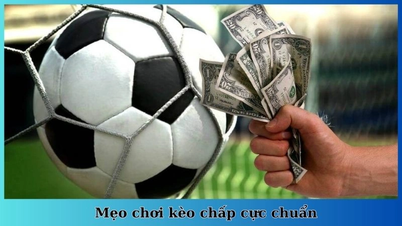 Mẹo chơi kèo chấp cực chuẩn