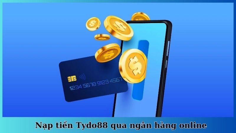 Nạp tiền Tydo88 qua ngân hàng online