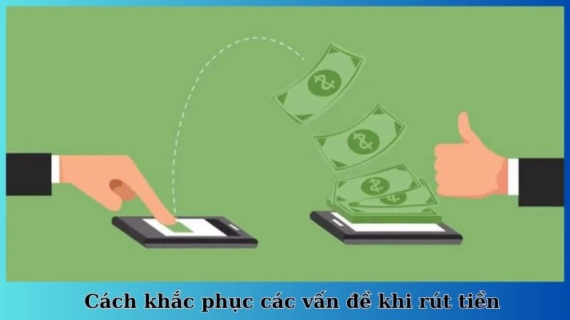 Cách khắc phục các vấn đề khi rút tiền