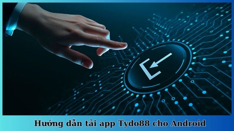 Hướng dẫn tải app Tydo88 cho Android