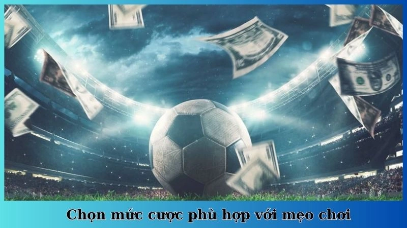 Chọn mức cược phù hợp với mẹo chơi