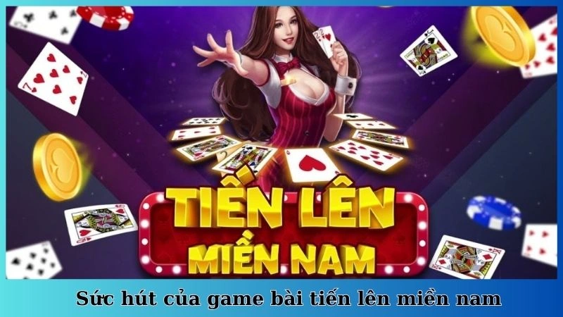 Sức hút của game bài tiến lên miền nam